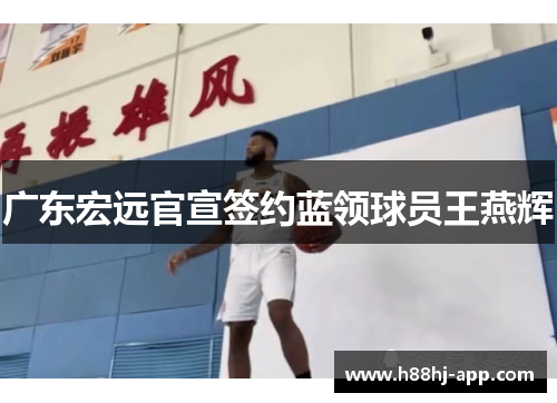 广东宏远官宣签约蓝领球员王燕辉
