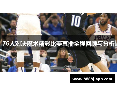 76人对决魔术精彩比赛直播全程回顾与分析