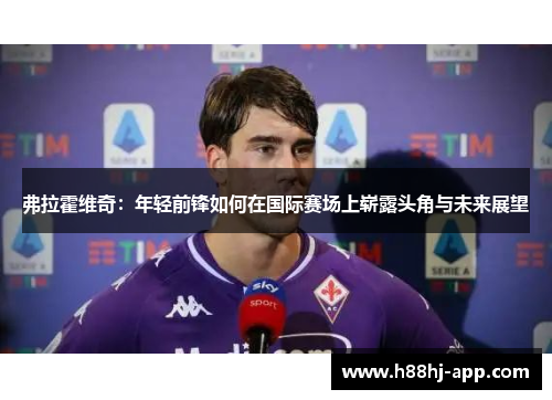 弗拉霍维奇：年轻前锋如何在国际赛场上崭露头角与未来展望