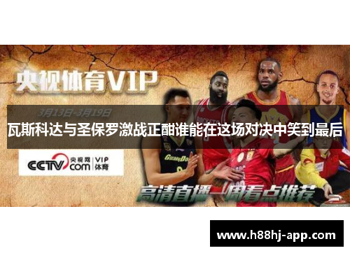瓦斯科达与圣保罗激战正酣谁能在这场对决中笑到最后